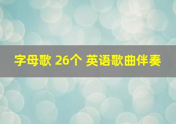 字母歌 26个 英语歌曲伴奏